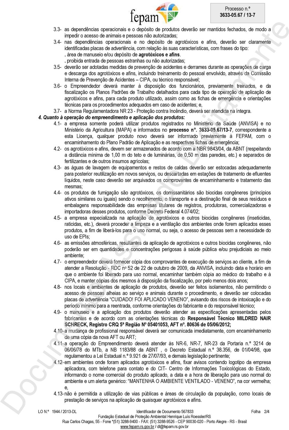 área de manuseio e/ou depósito de agrotóxicos e afins.. proibida entrada de pessoas estranhas ou não autorizadas; 3.