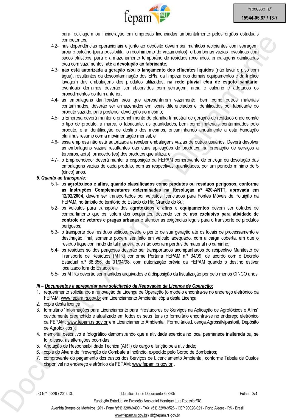 sacos plásticos, para o armazenamento temporário de resíduos recolhidos, embalagens danificadas e/ou com vazamentos, até a devolução ao fabricante; 4.