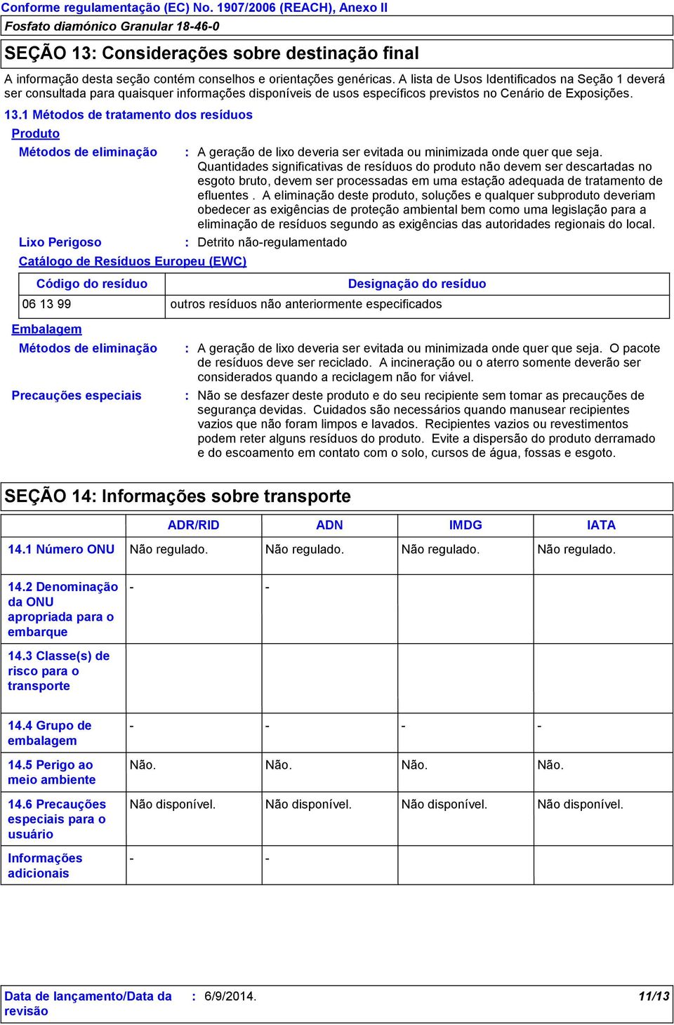 1 Métodos de tratamento dos resíduos Produto Métodos de eliminação Lixo Perigoso Catálogo de Resíduos Europeu (EWC) Código do resíduo A geração de lixo deveria ser evitada ou minimizada onde quer que