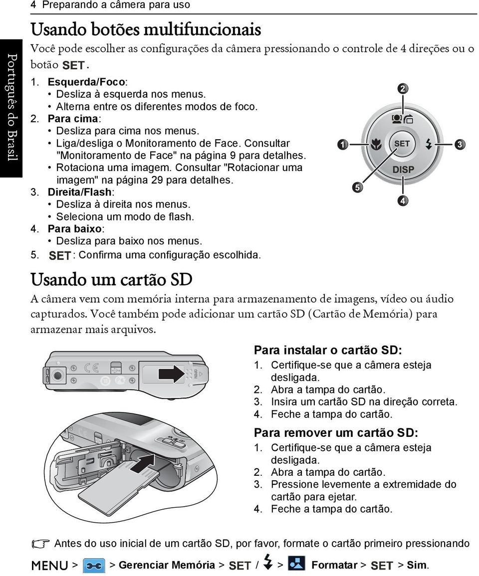 Consultar "Monitoramento de Face" na página 9 para detalhes. Rotaciona uma imagem. Consultar "Rotacionar uma imagem" na página 29 para detalhes. 3. Direita/Flash: Desliza à direita nos menus.