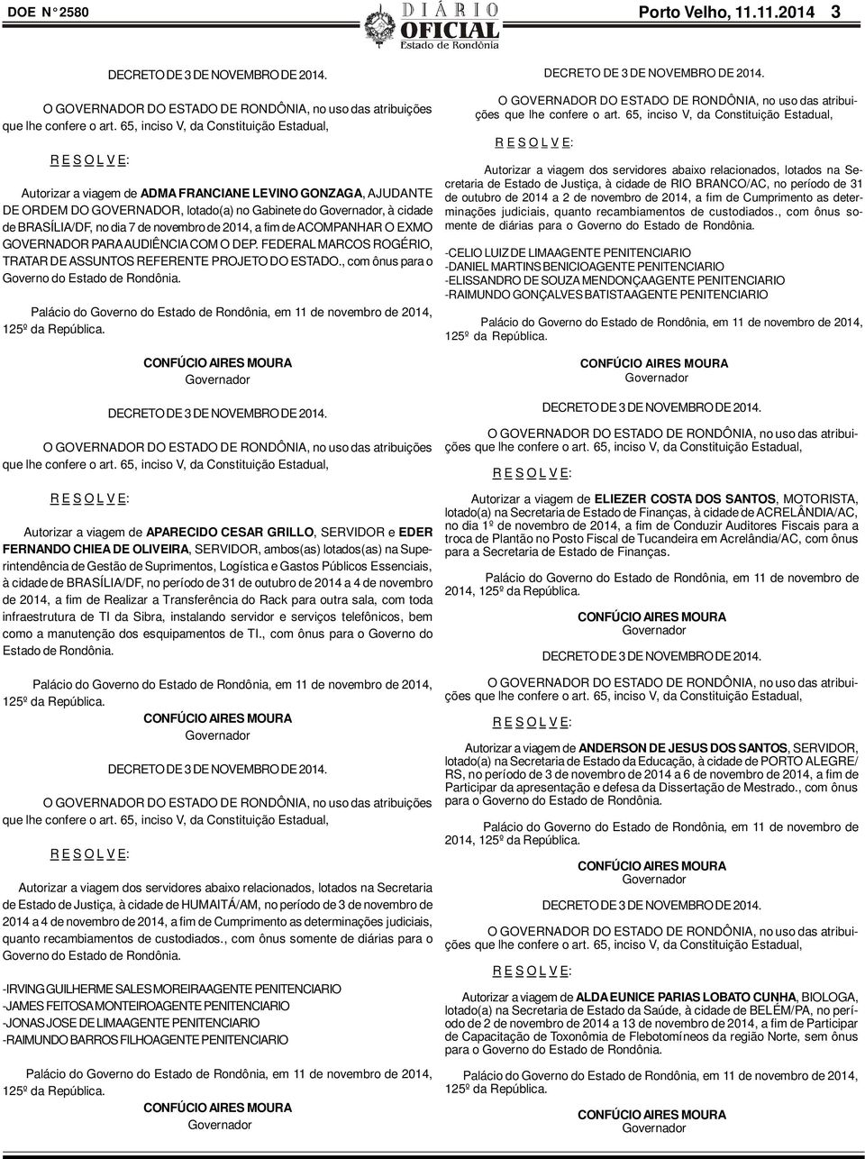 novembro de 2014, a fim de ACOMPANHAR O EXMO GOVERNADOR PARA AUDIÊNCIA COM O DEP. FEDERAL MARCOS ROGÉRIO, TRATAR DE ASSUNTOS REFERENTE PROJETO DO ESTADO.