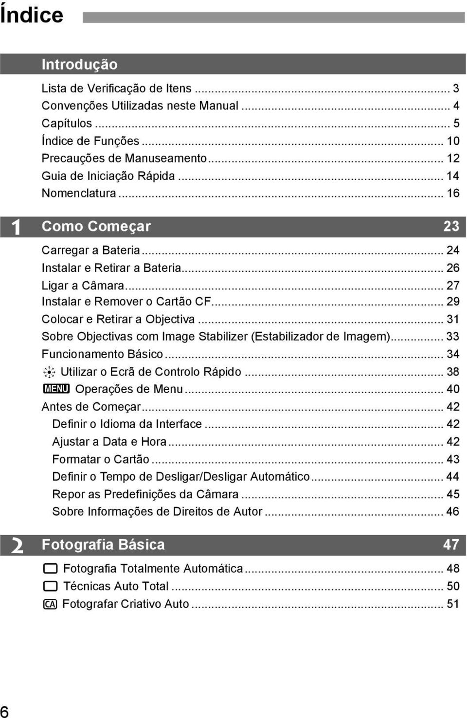 .. 31 Sobre Objectivas com Image Stabilizer (Estabilizador de Imagem)... 33 Funcionamento Básico... 34 9 Utilizar o Ecrã de Controlo Rápido... 38 3 Operações de Menu... 40 Antes de Começar.