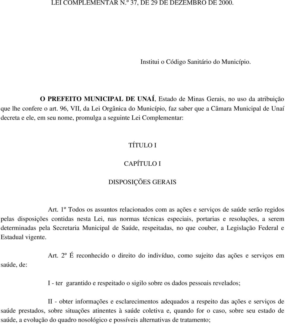 1º Todos os assuntos relacionados com as ações e serviços de saúde serão regidos pelas disposições contidas nesta Lei, nas normas técnicas especiais, portarias e resoluções, a serem determinadas pela