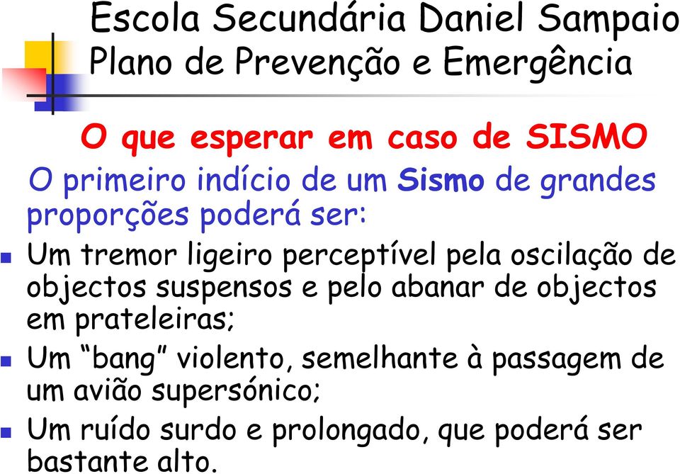 suspensos e pelo abanar de objectos em prateleiras; Um bang violento, semelhante