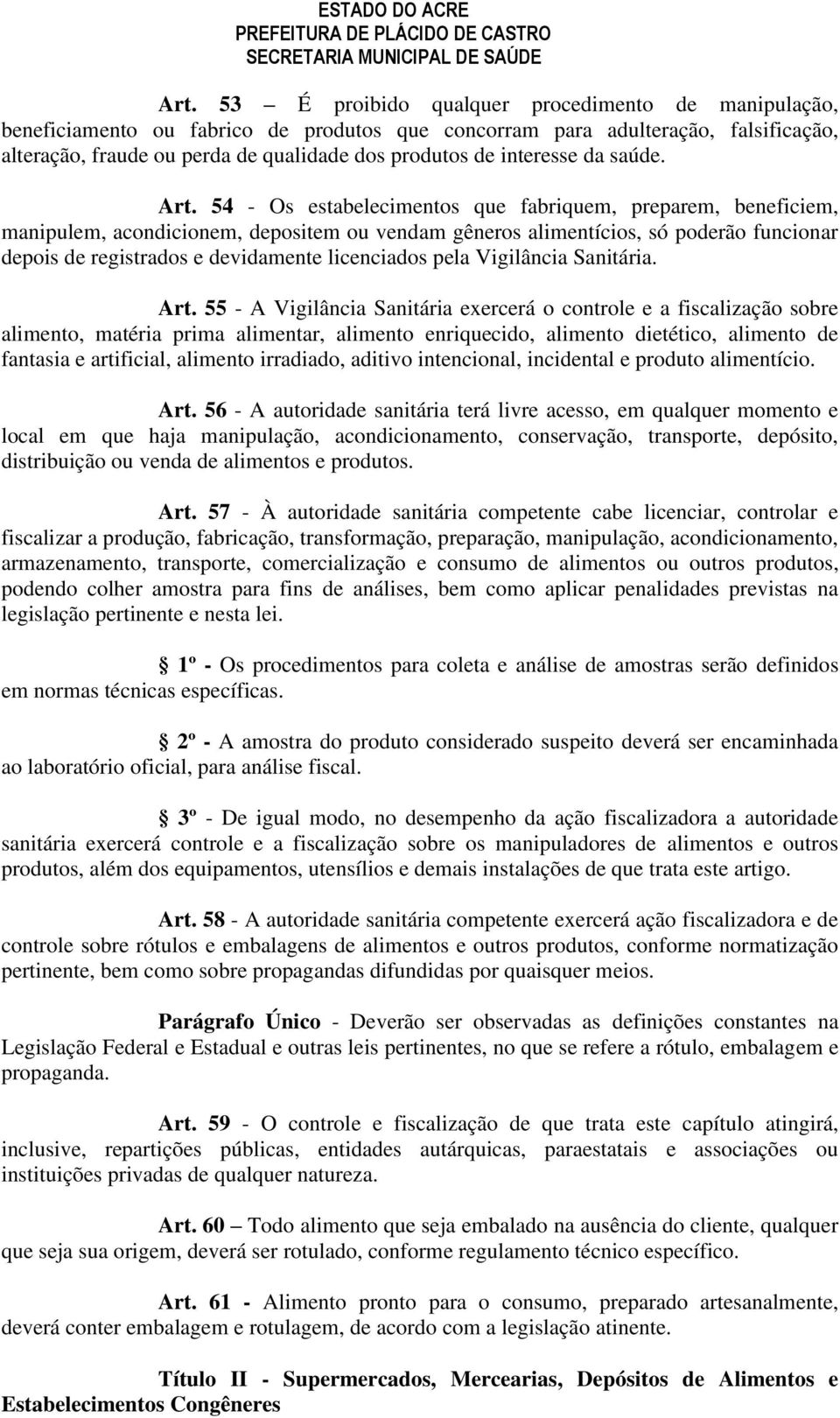 54 - Os estabelecimentos que fabriquem, preparem, beneficiem, manipulem, acondicionem, depositem ou vendam gêneros alimentícios, só poderão funcionar depois de registrados e devidamente licenciados