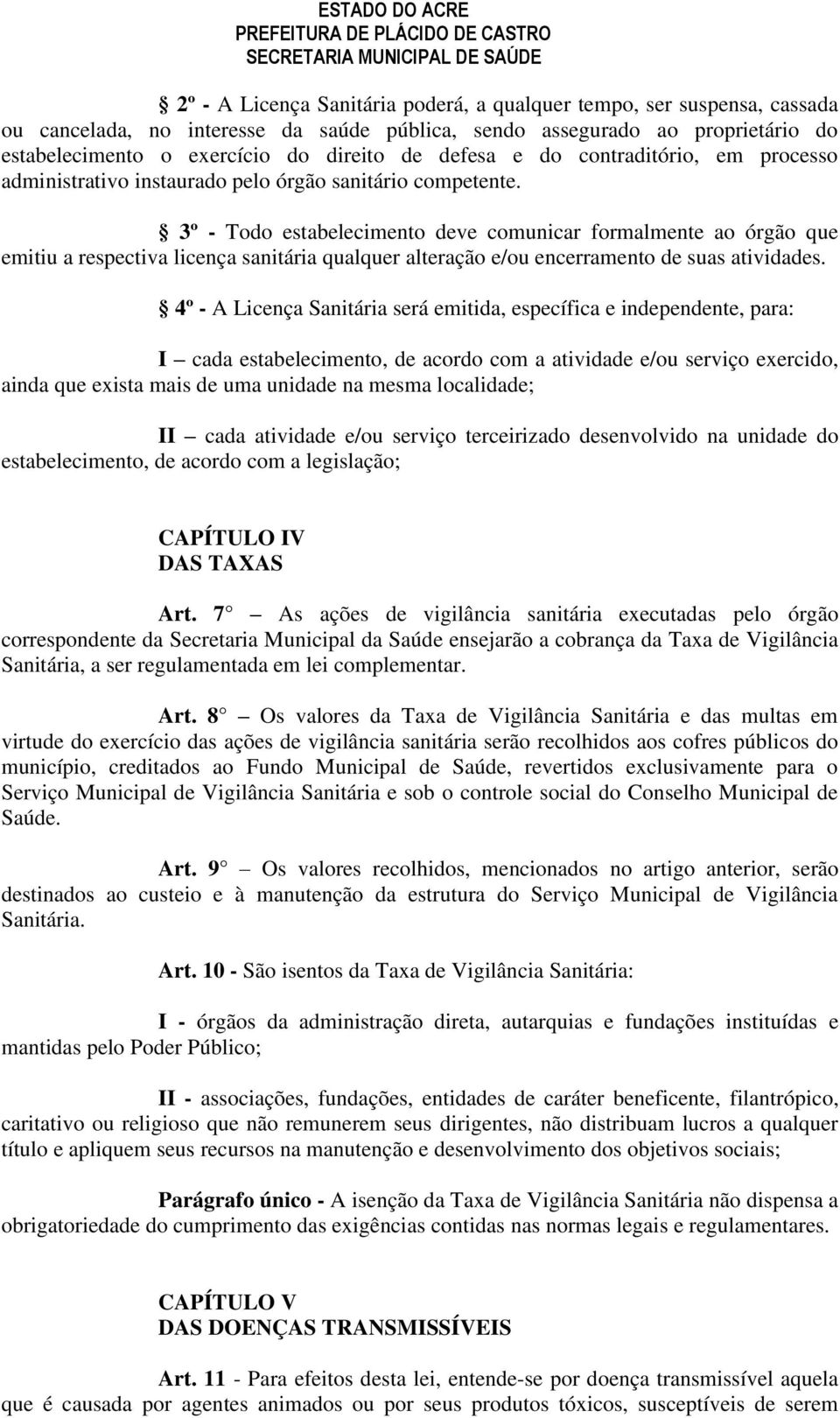 3º - Todo estabelecimento deve comunicar formalmente ao órgão que emitiu a respectiva licença sanitária qualquer alteração e/ou encerramento de suas atividades.