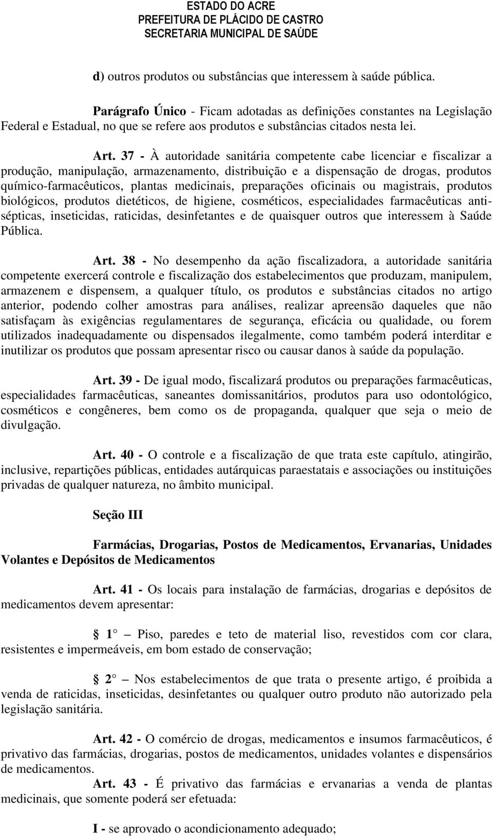 37 - À autoridade sanitária competente cabe licenciar e fiscalizar a produção, manipulação, armazenamento, distribuição e a dispensação de drogas, produtos químico-farmacêuticos, plantas medicinais,