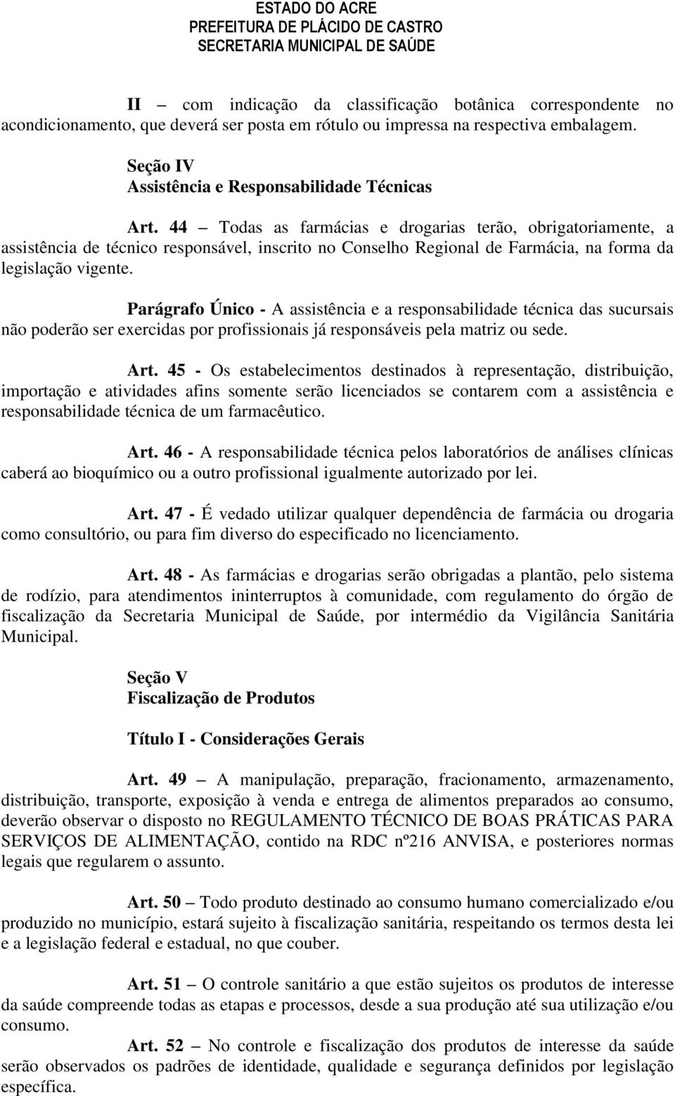 Parágrafo Único - A assistência e a responsabilidade técnica das sucursais não poderão ser exercidas por profissionais já responsáveis pela matriz ou sede. Art.