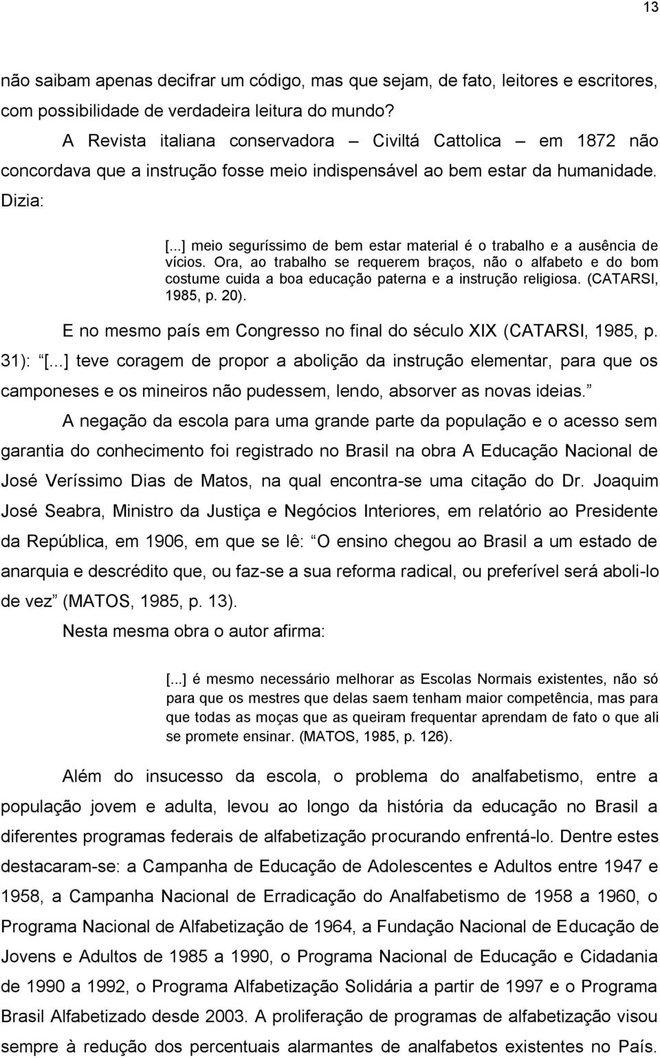 ..] meio seguríssimo de bem estar material é o trabalho e a ausência de vícios.