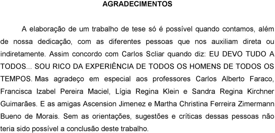 Mas agradeço em especial aos professores Carlos Alberto Faraco, Francisca Izabel Pereira Maciel, Lígia Regina Klein e Sandra Regina Kirchner Guimarães.