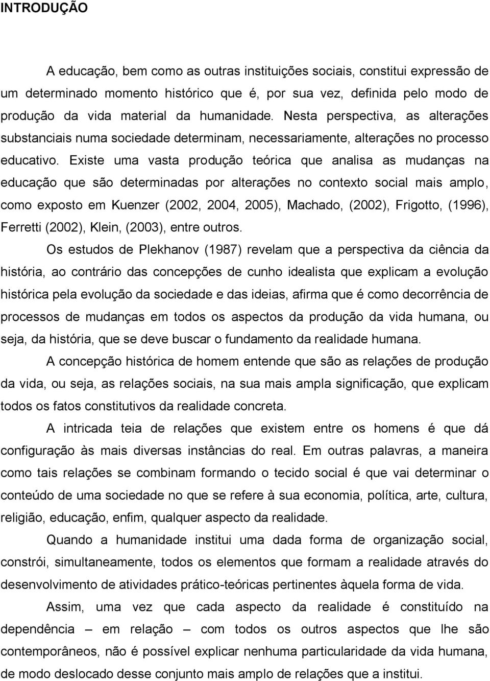 Existe uma vasta produção teórica que analisa as mudanças na educação que são determinadas por alterações no contexto social mais amplo, como exposto em Kuenzer (2002, 2004, 2005), Machado, (2002),