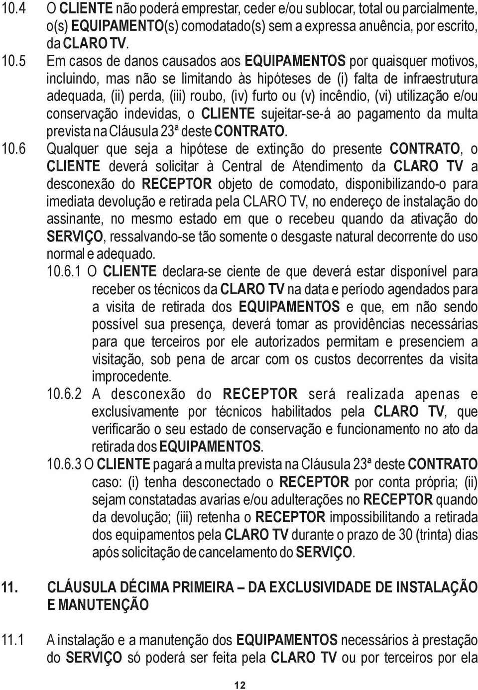 incêndio, (vi) utilização e/ou conservação indevidas, o CLIENTE sujeitar-se-á ao pagamento da multa prevista na Cláusula 23ª deste CONTRATO. 10.