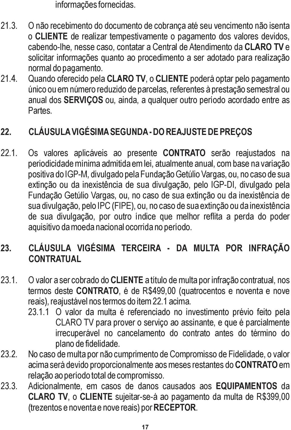 Atendimento da CLARO TV e solicitar informações quanto ao procedimento a ser adotado para realização normal do pagamento. 21.4.