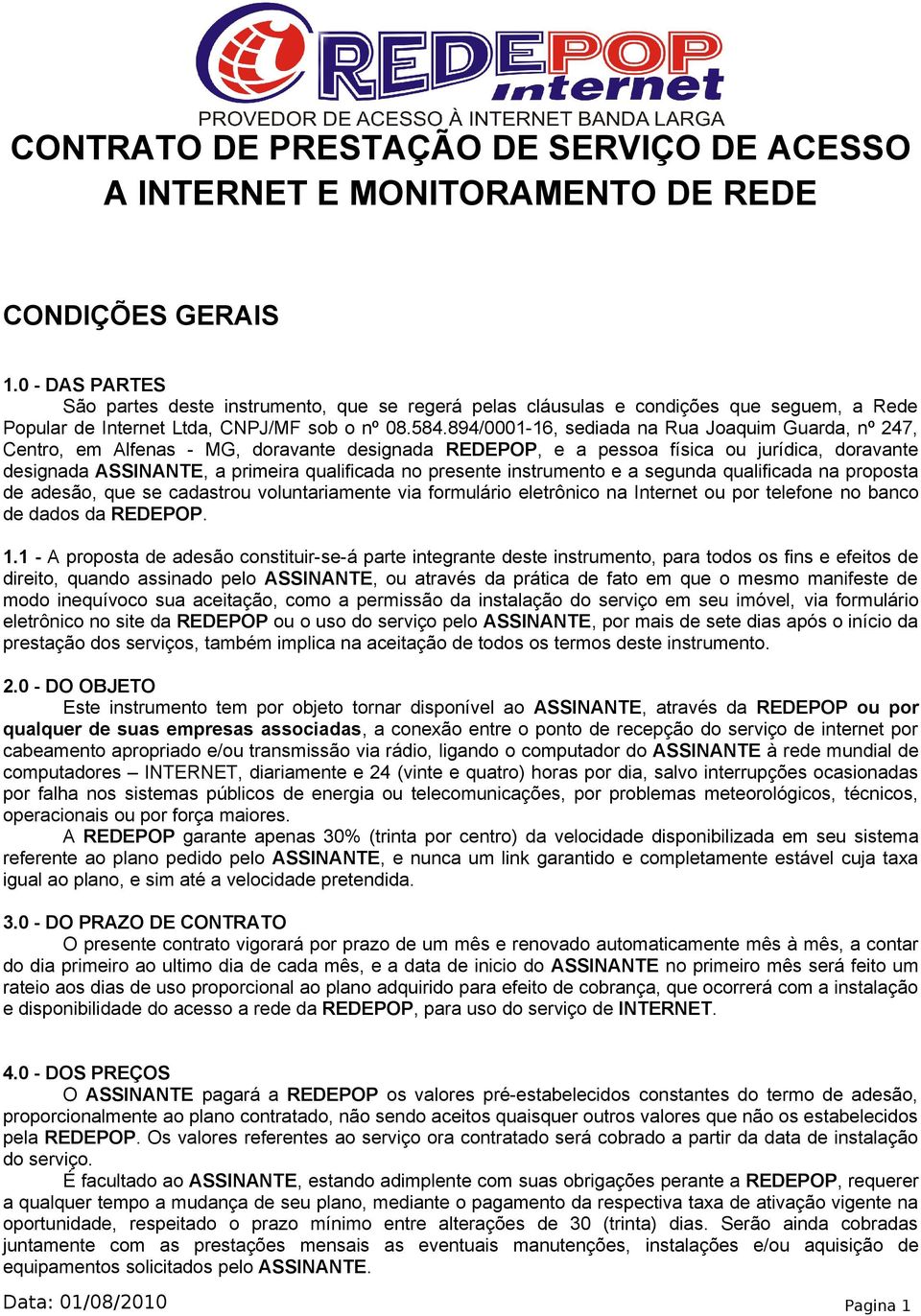 894/0001-16, sediada na Rua Joaquim Guarda, nº 247, Centro, em Alfenas - MG, doravante designada REDEPOP, e a pessoa física ou jurídica, doravante designada ASSINANTE, a primeira qualificada no