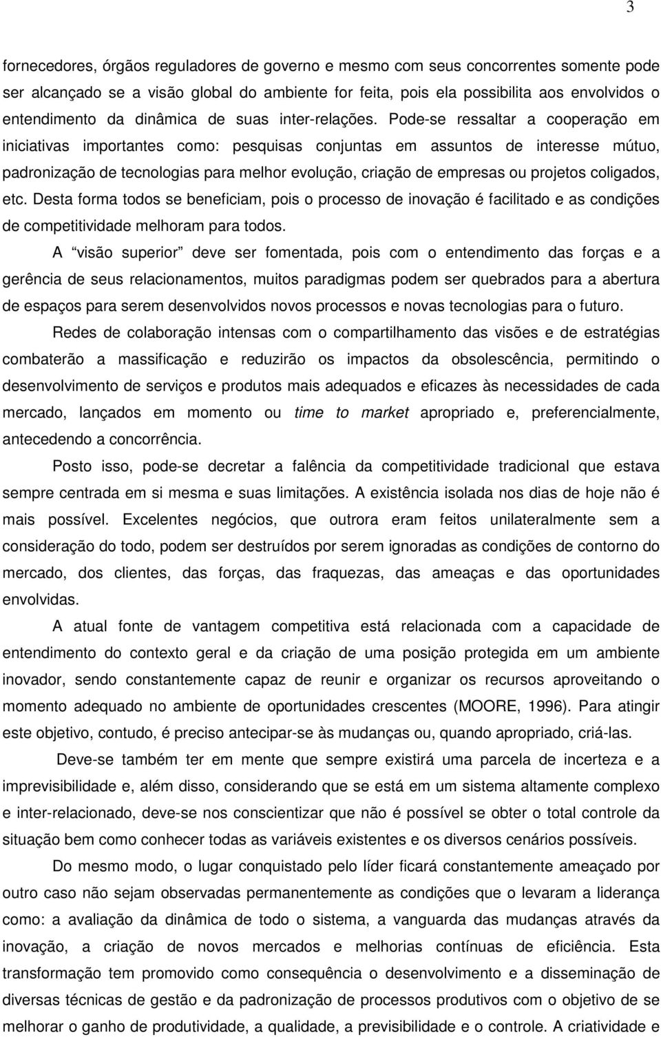 Pode-se ressaltar a cooperação em iniciativas importantes como: pesquisas conjuntas em assuntos de interesse mútuo, padronização de tecnologias para melhor evolução, criação de empresas ou projetos