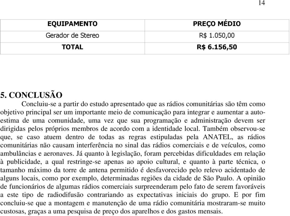 comunidade, uma vez que sua programação e administração devem ser dirigidas pelos próprios membros de acordo com a identidade local.