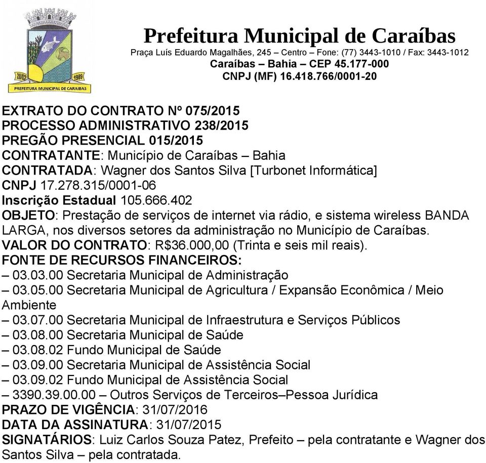 VALOR DO CONTRATO: R$36.000,00 (Trinta e seis mil reais). FONTE DE RECURSOS FINANCEIROS: 03.03.00 Secretaria Municipal de Administração 03.05.