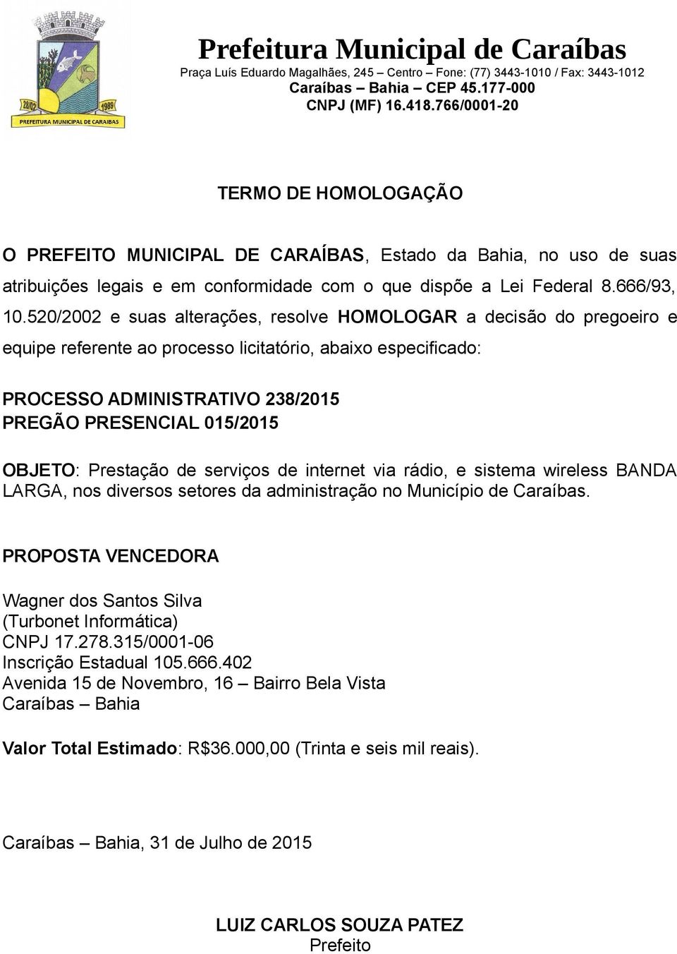 Caraíbas. PROPOSTA VENCEDORA Wagner dos Santos Silva (Turbonet Informática) CNPJ 17.278.315/0001-06 Inscrição Estadual 105.666.