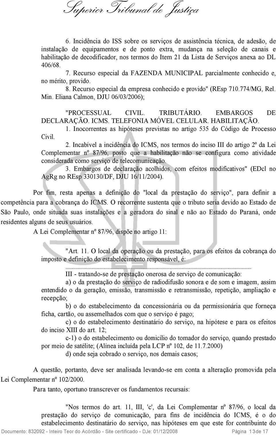 774/MG, Rel. Min. Eliana Calmon, DJU 06/03/2006); "PROCESSUAL CIVIL. TRIBUTÁRIO. EMBARGOS DE DECLARAÇÃO. ICMS. TELEFONIA MÓVEL CELULAR. HABILITAÇÃO. 1.