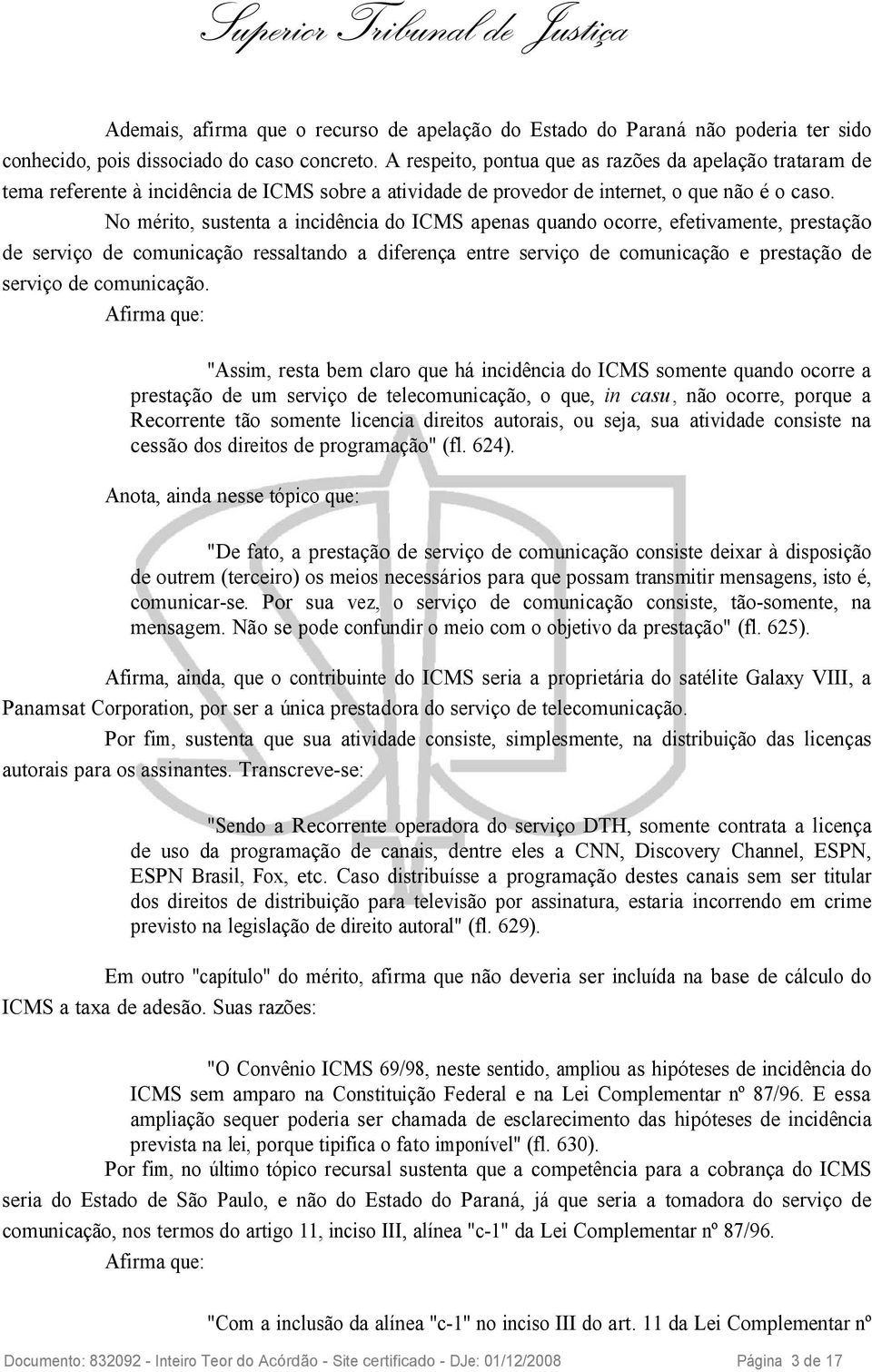 No mérito, sustenta a incidência do ICMS apenas quando ocorre, efetivamente, prestação de serviço de comunicação ressaltando a diferença entre serviço de comunicação e prestação de serviço de