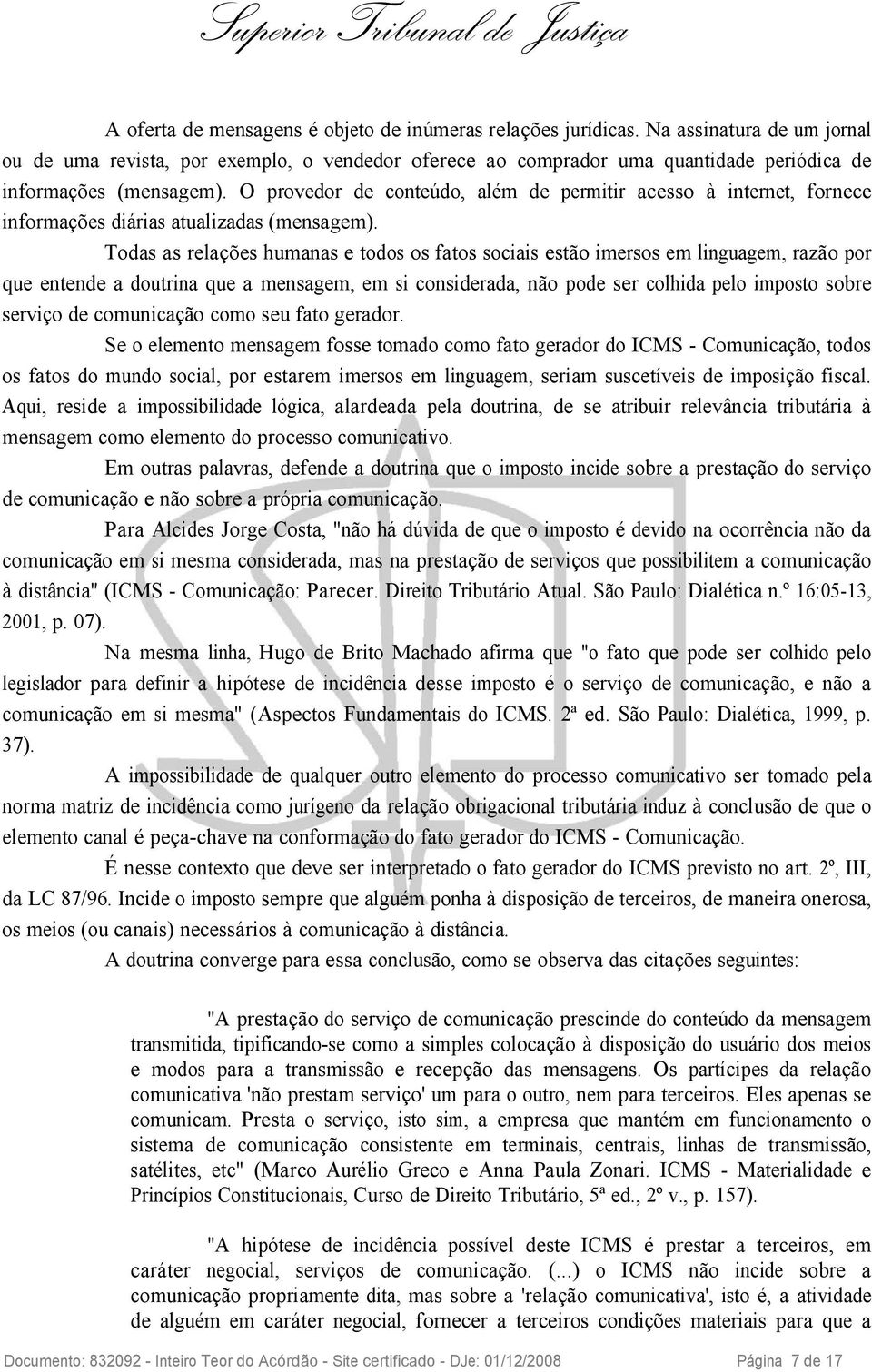 O provedor de conteúdo, além de permitir acesso à internet, fornece informações diárias atualizadas (mensagem).