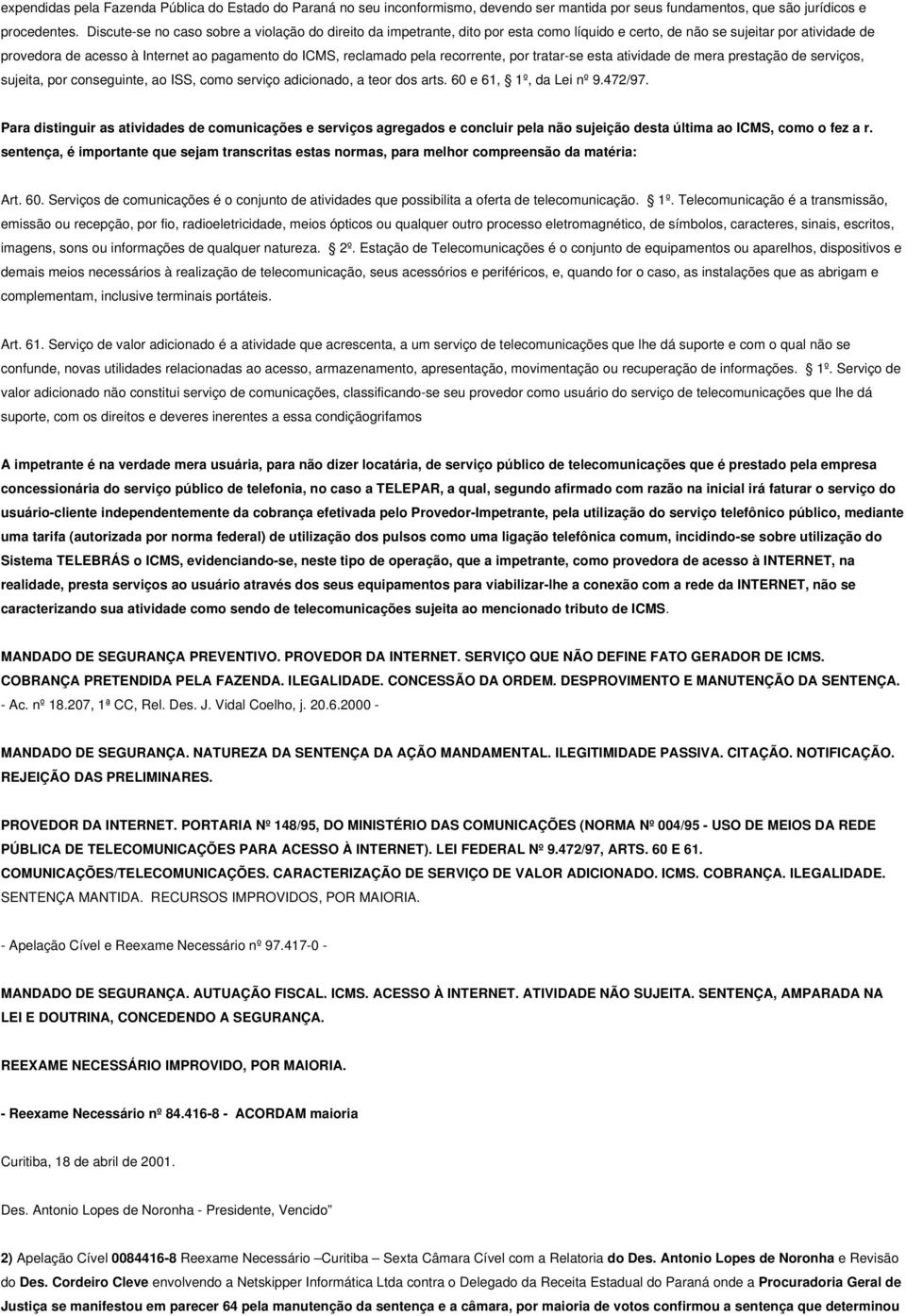 pela recorrente, por tratar-se esta atividade de mera prestação de serviços, sujeita, por conseguinte, ao ISS, como serviço adicionado, a teor dos arts. 60 e 61, 1º, da Lei nº 9.472/97.