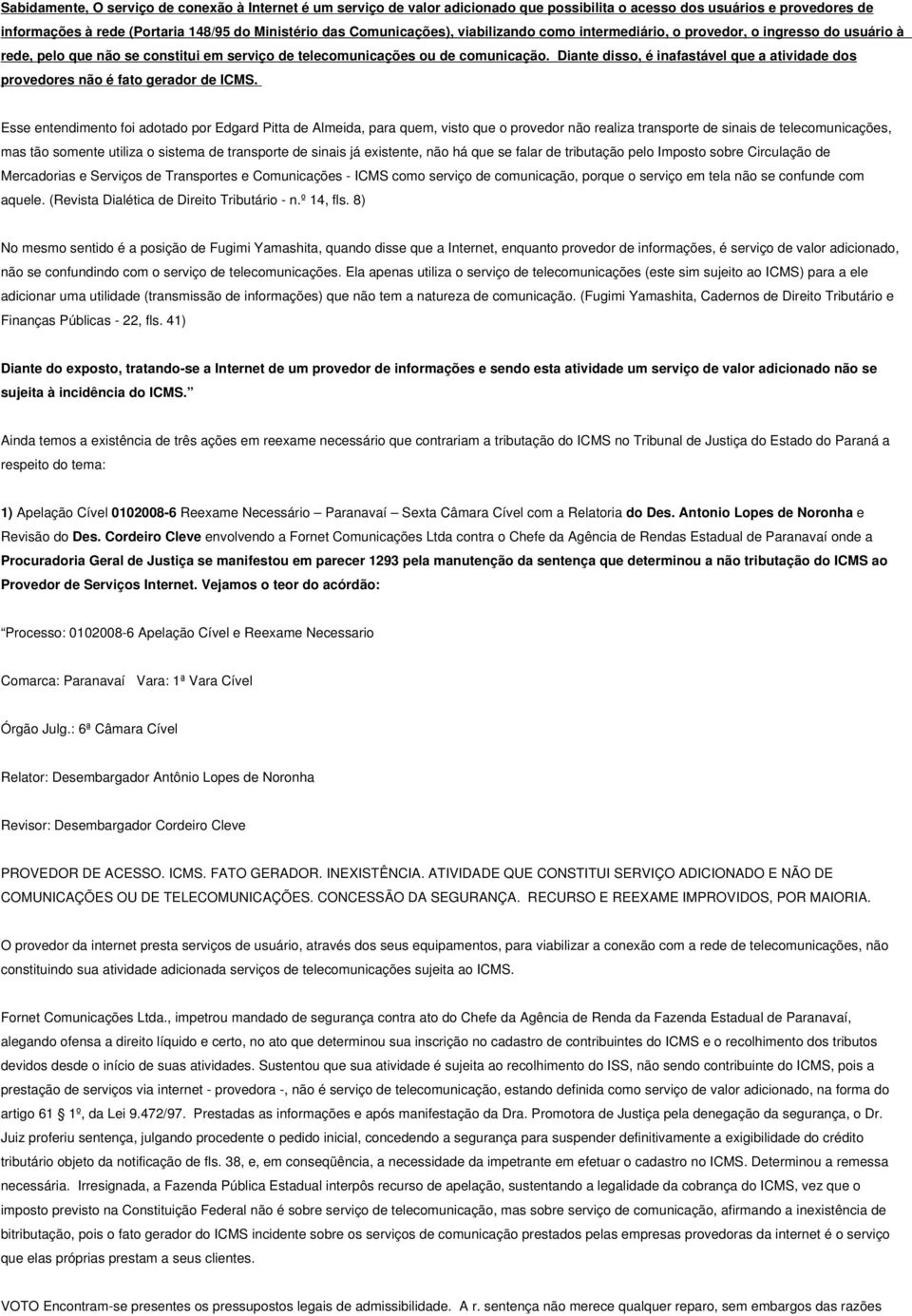 Diante disso, é inafastável que a atividade dos provedores não é fato gerador de ICMS.