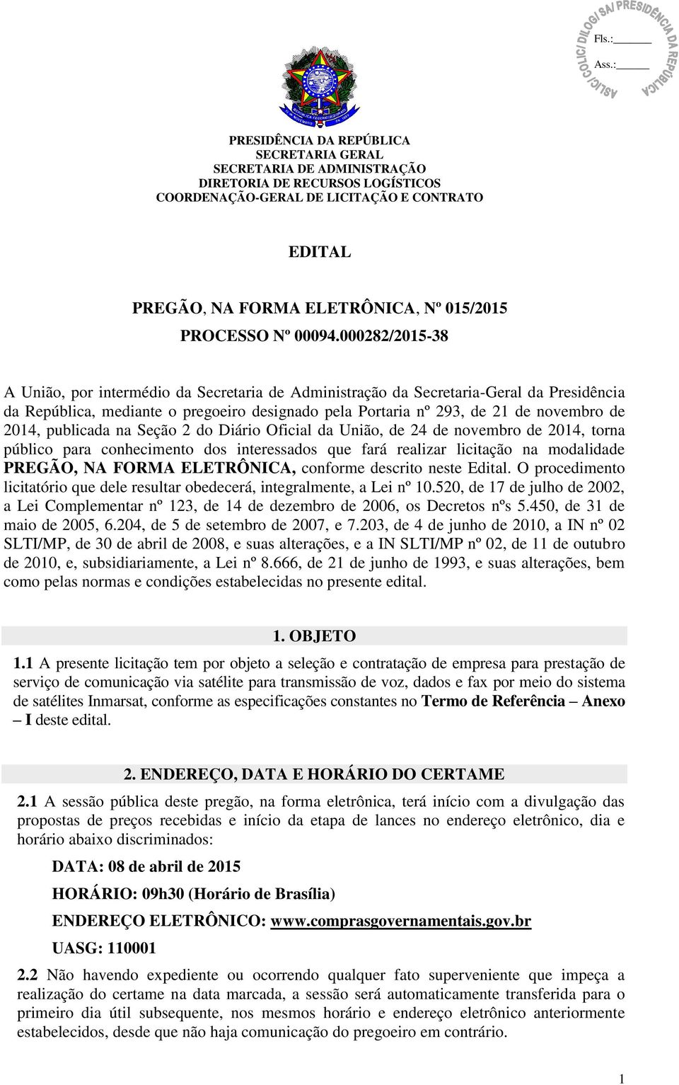 000282/2015-38 A União, por intermédio da Secretaria de Administração da Secretaria-Geral da Presidência da República, mediante o pregoeiro designado pela Portaria nº 293, de 21 de novembro de 2014,