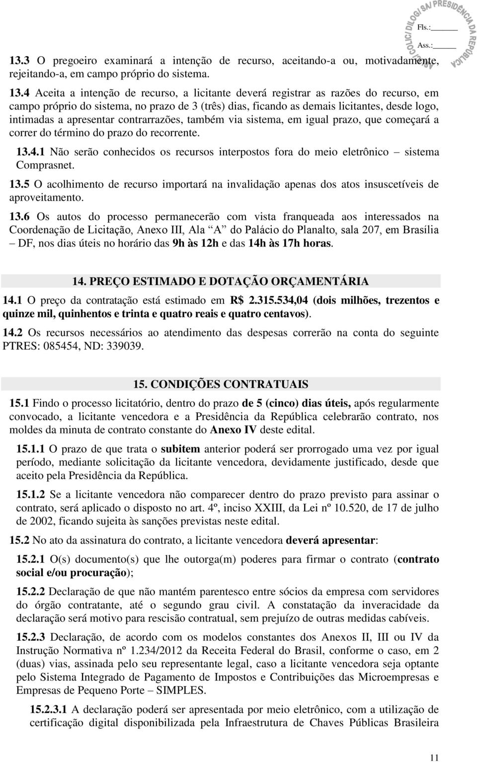 apresentar contrarrazões, também via sistema, em igual prazo, que começará a correr do término do prazo do recorrente. 13.4.