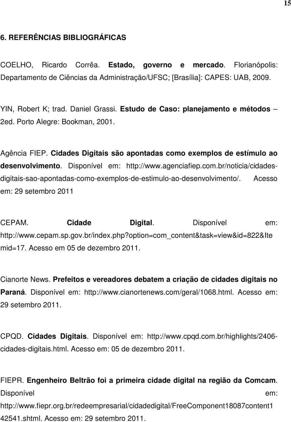 Disponível em: http://www.agenciafiep.com.br/noticia/cidadesdigitais-sao-apontadas-como-exemplos-de-estimulo-ao-desenvolvimento/. Acesso em: 29 setembro 2011 CEPAM. Cidade Digital.