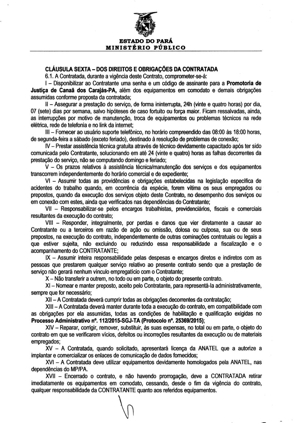 serviço, de forma ininterrupta, 24h (vinte e quatro horas) por dia, 07 (sete) dias por semana, salvo hipóteses de caso fortuito ou força maior.