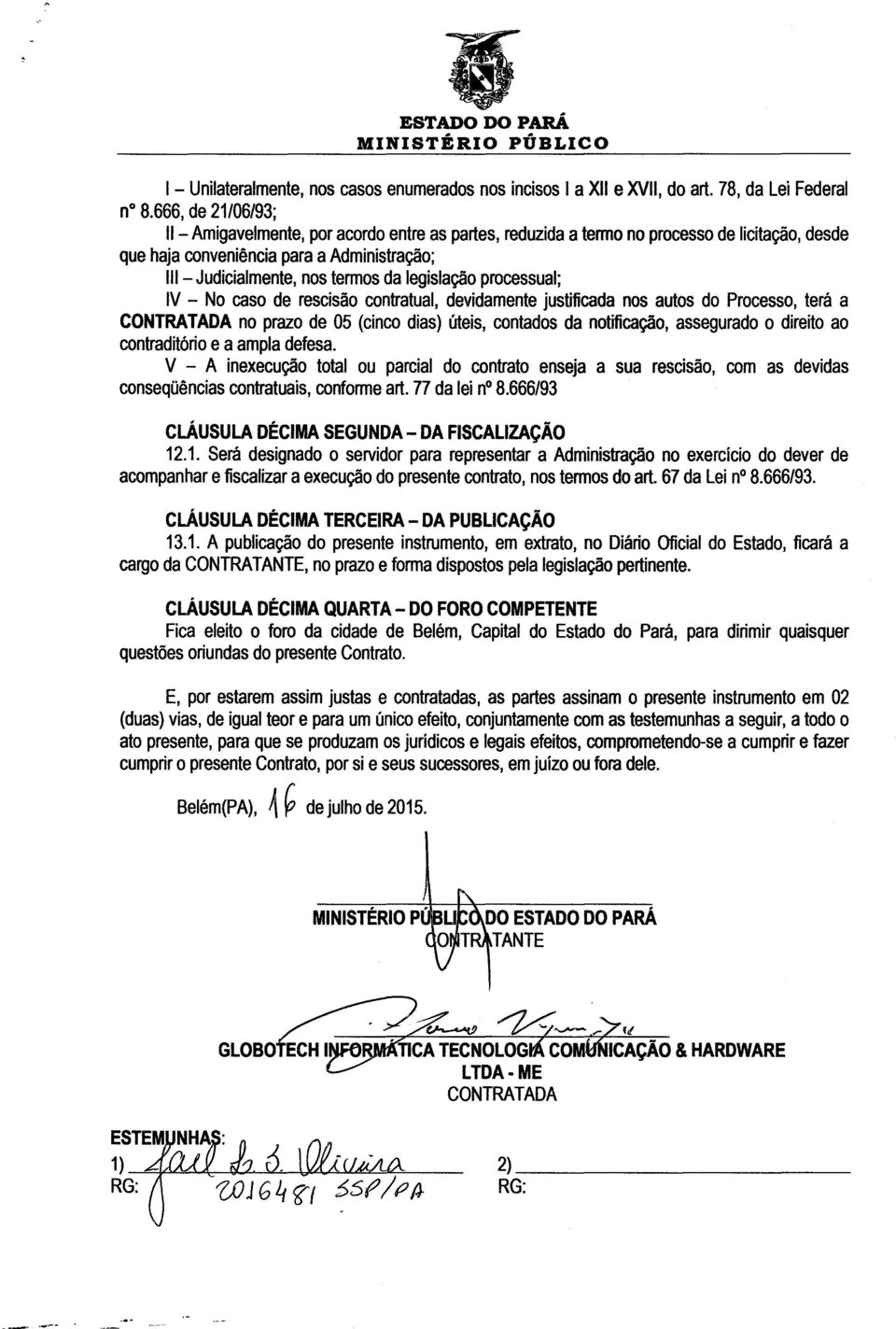 legislação processual; IV - No caso de rescisão contratual, devidamente justificada nos autos do Processo, terá a CONTRATADA no prazo de 05 (cinco dias) úteis, contados da notificação, assegurado o