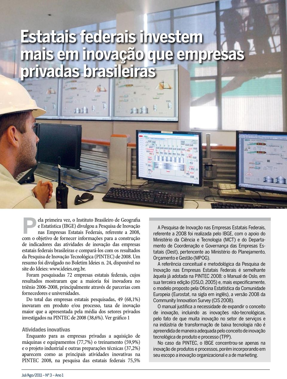 brasileiras e compará-los com os resultados da Pesquisa de Inovação Tecnológica (PINTEC) de 2008. Um resumo foi divulgado no Boletim Ideies n. 24, disponível no site do Ideies: www.ideies.org.br. Foram pesquisadas 72 empresas estatais federais, cujos resultados mostraram que a maioria foi inovadora no triênio 2006-2008, principalmente através de parcerias com fornecedores e universidades.