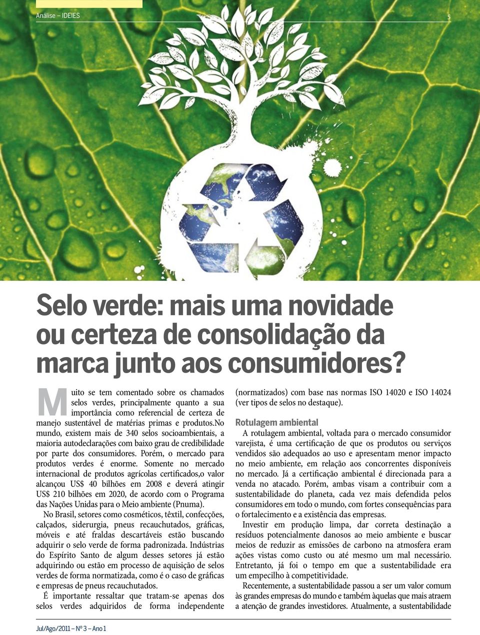 no mundo, existem mais de 340 selos socioambientais, a maioria autodeclarações com baixo grau de credibilidade por parte dos consumidores. Porém, o mercado para produtos verdes é enorme.