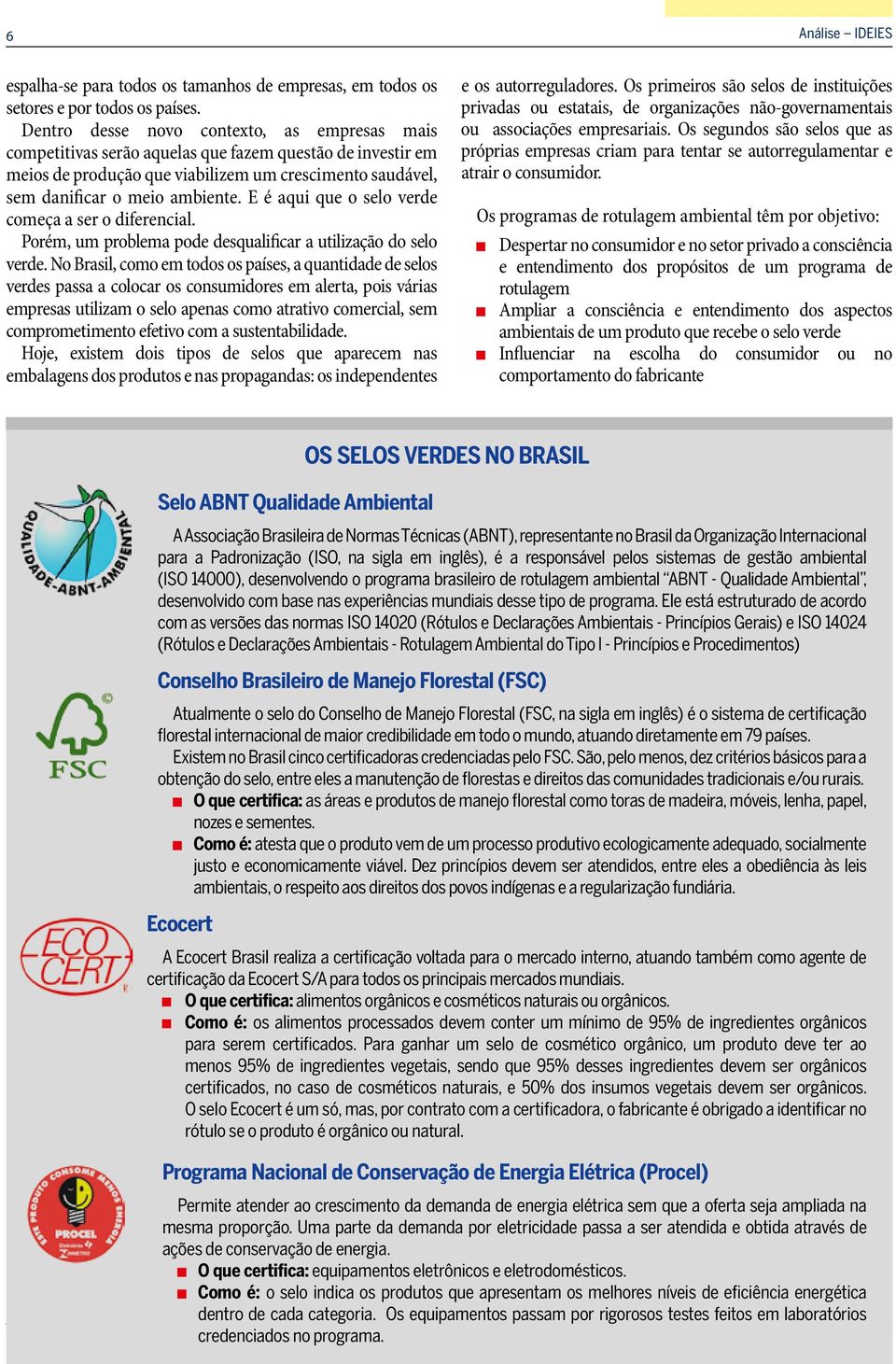 E é aqui que o selo verde começa a ser o diferencial. Porém, um problema pode desqualificar a utilização do selo verde.