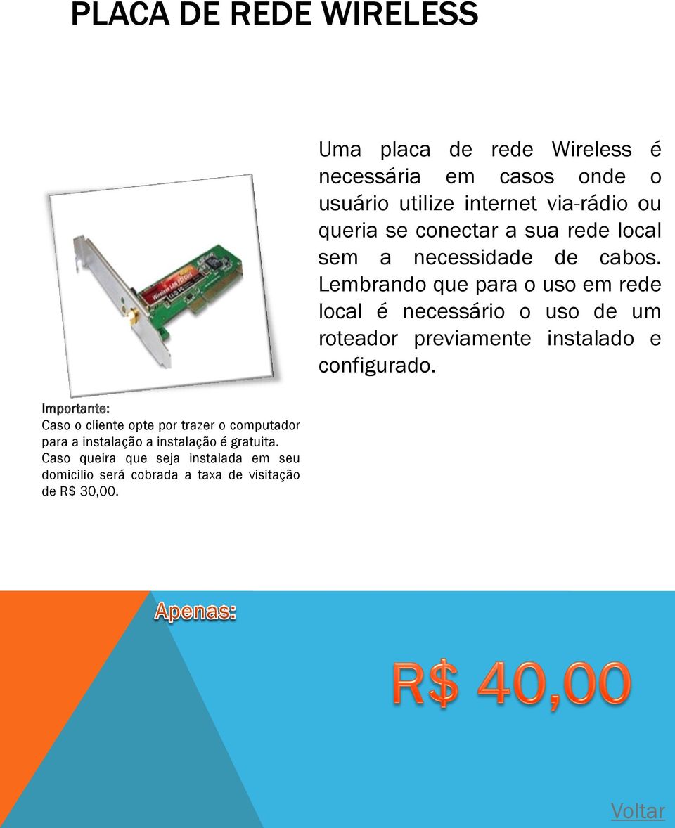 Uma placa de rede Wireless é necessária em casos onde o usuário utilize internet via-rádio ou queria se conectar a