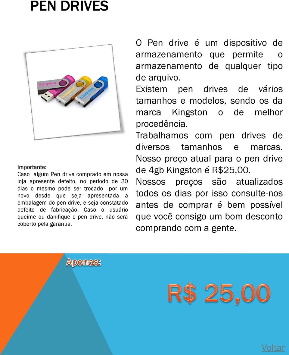 O Pen drive é um dispositivo de armazenamento que permite o armazenamento de qualquer tipo de arquivo.