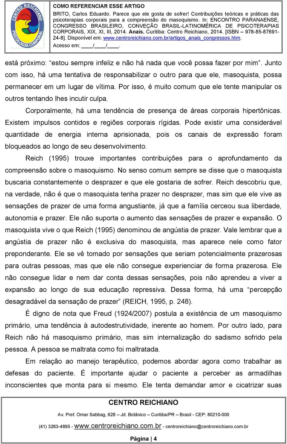 Por isso, é muito comum que ele tente manipular os outros tentando lhes incutir culpa. Corporalmente, há uma tendência de presença de áreas corporais hipertônicas.