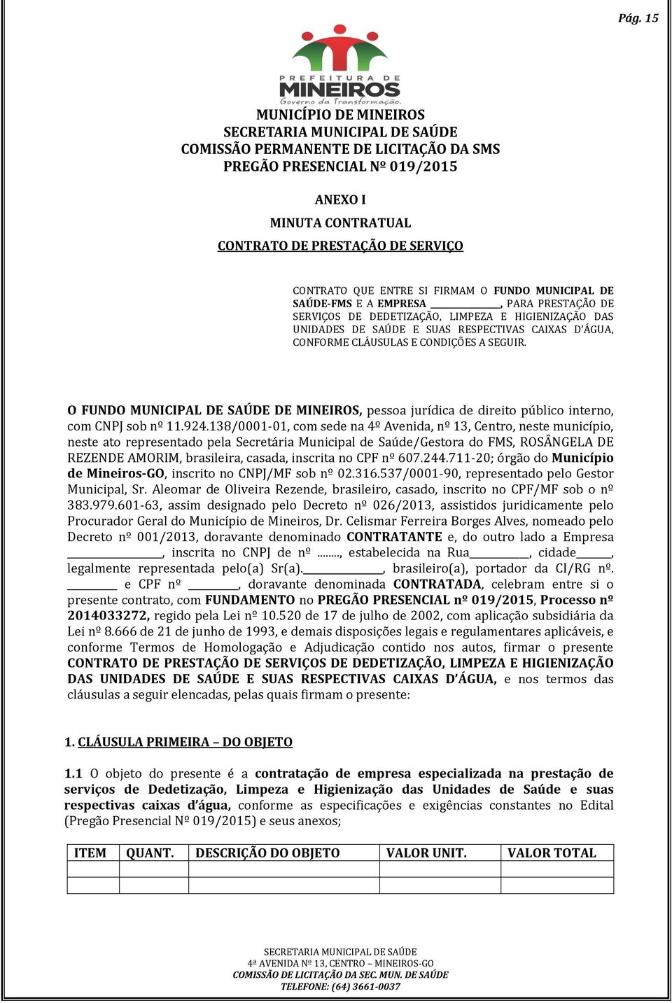 O FUNDO MUNICIPAL DE SAÚDE DE MINEIROS, pessoa jurídica de direito público interno, com CNPJ sob nº 11.924.
