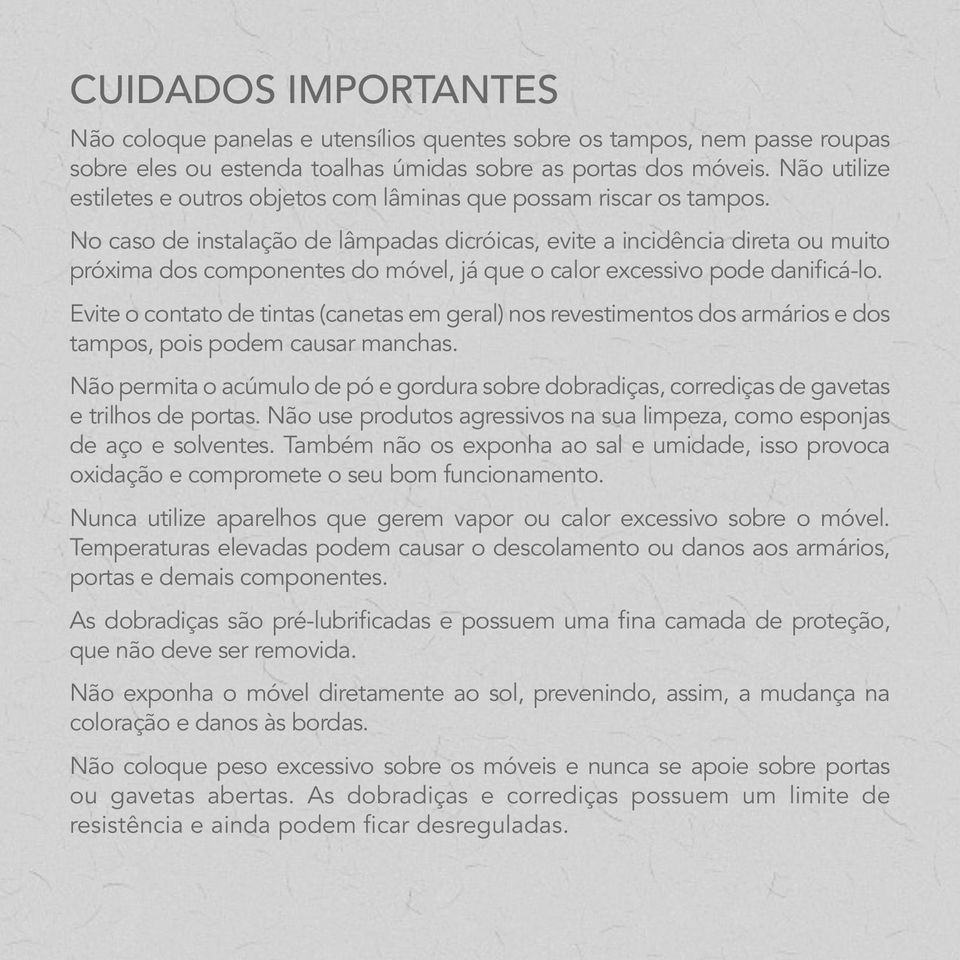 No caso de instalação de lâmpadas dicróicas, evite a incidência direta ou muito próxima dos componentes do móvel, já que o calor excessivo pode danificá-lo.