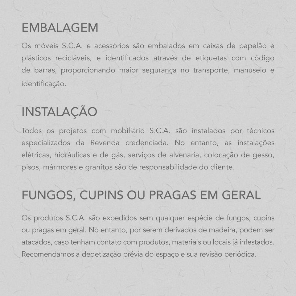 No entanto, as instalações elétricas, hidráulicas e de gás, serviços de alvenaria, colocação de gesso, pisos, mármores e granitos são de responsabilidade do cliente.