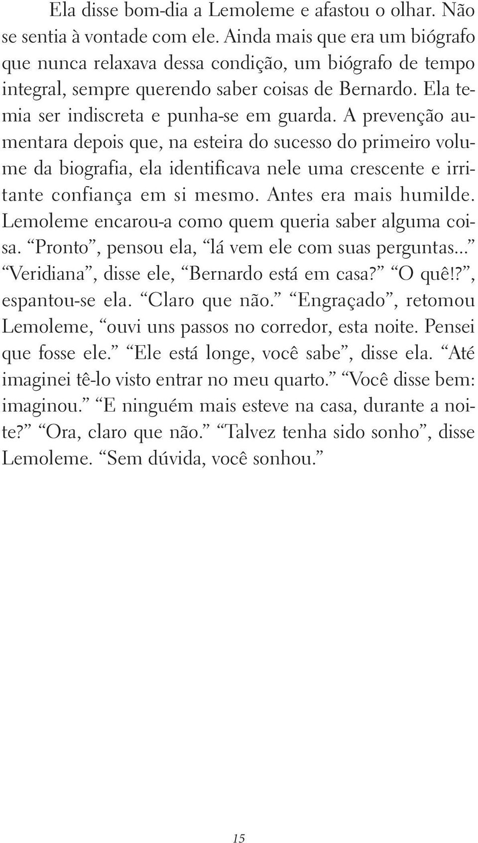 A prevenção aumentara depois que, na esteira do sucesso do primeiro volume da biografia, ela identificava nele uma crescente e irritante confiança em si mesmo. Antes era mais humilde.