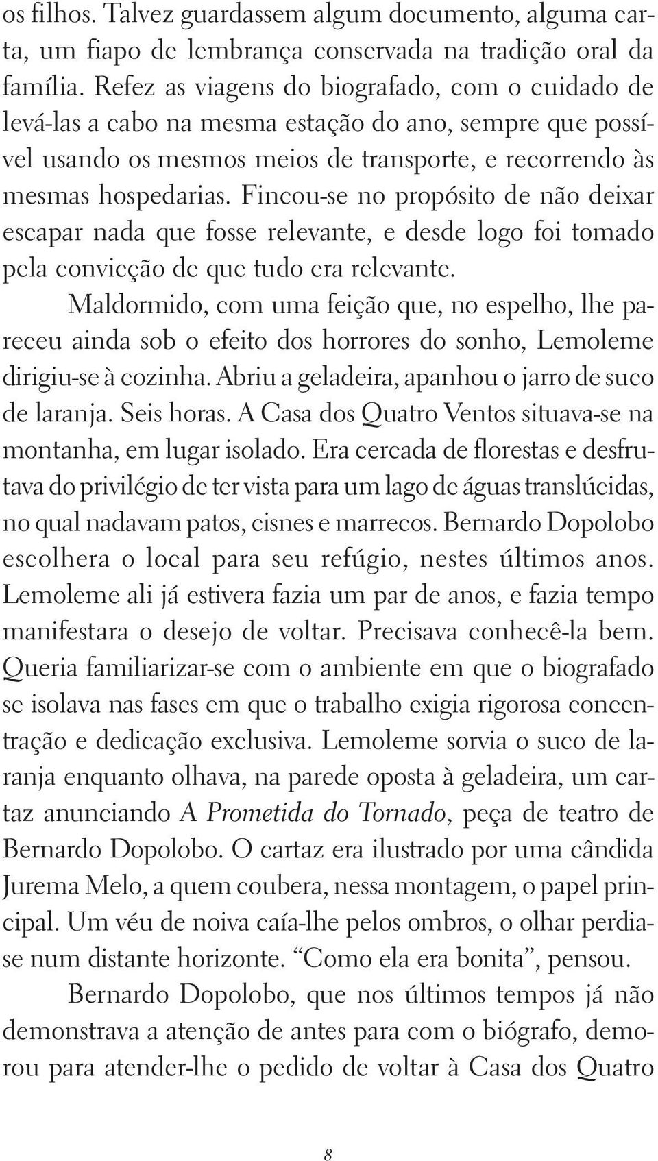 Fincou-se no propósito de não deixar escapar nada que fosse relevante, e desde logo foi tomado pela convicção de que tudo era relevante.