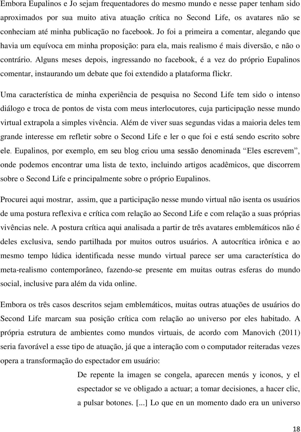 Alguns meses depois, ingressando no facebook, é a vez do próprio Eupalinos comentar, instaurando um debate que foi extendido a plataforma flickr.