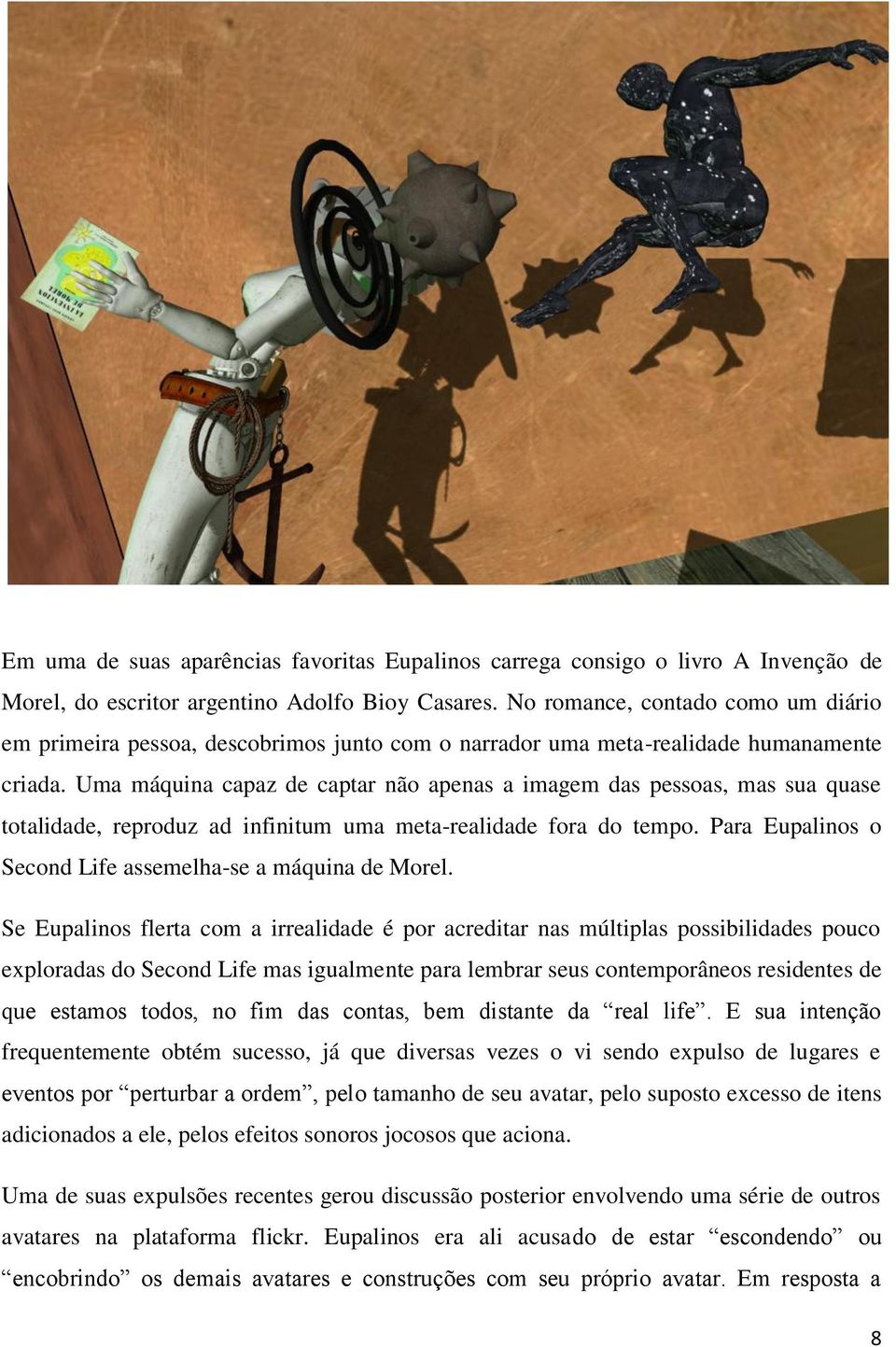 Uma máquina capaz de captar não apenas a imagem das pessoas, mas sua quase totalidade, reproduz ad infinitum uma meta-realidade fora do tempo.