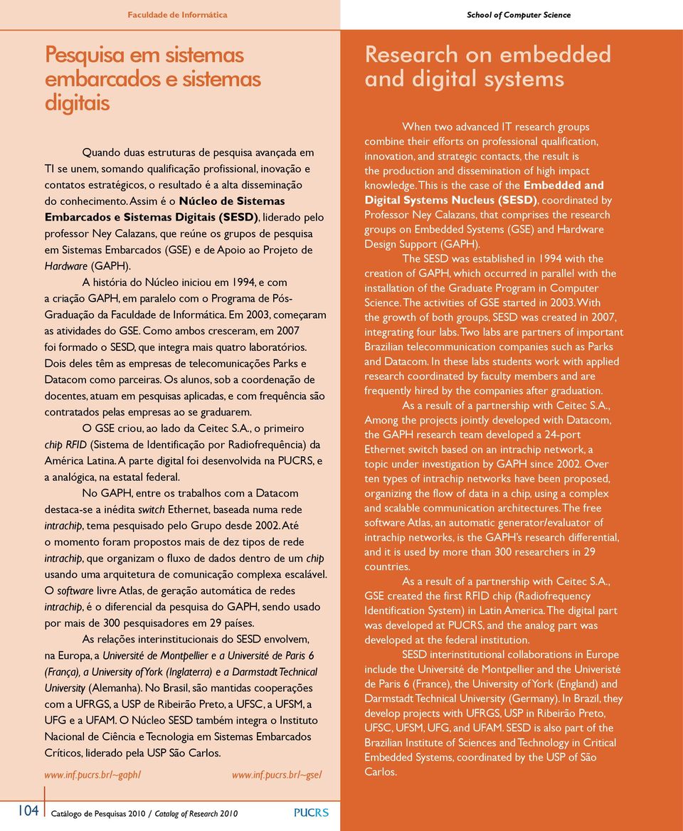 Assim é o Núcleo de Sistemas Embarcados e Sistemas Digitais (SESD), liderado pelo professor Ney Calazans, que reúne os grupos de pesquisa em Sistemas Embarcados (GSE) e de Apoio ao Projeto de