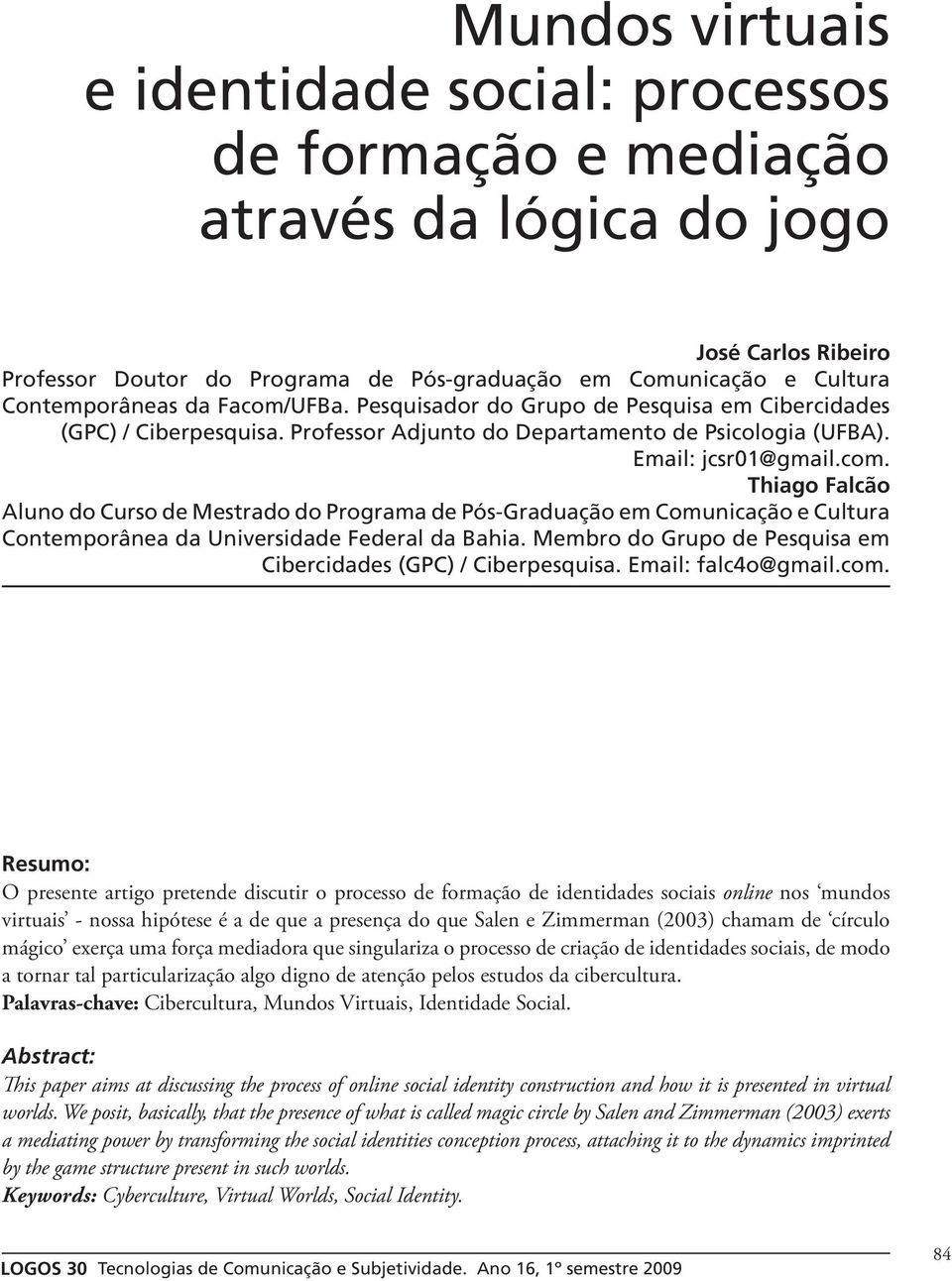 Membro do Grupo de Pesquisa em Cibercidades (GPC) / Ciberpesquisa. Email: falc4o@gmail.com.