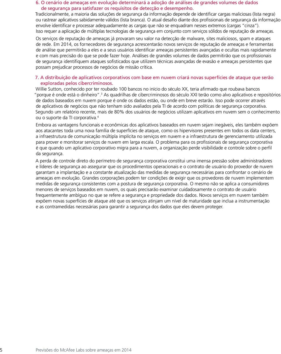 O atual desafio diante dos profissionais de segurança da informação envolve identificar e processar adequadamente as cargas que não se enquadram nesses extremos (cargas cinza ).