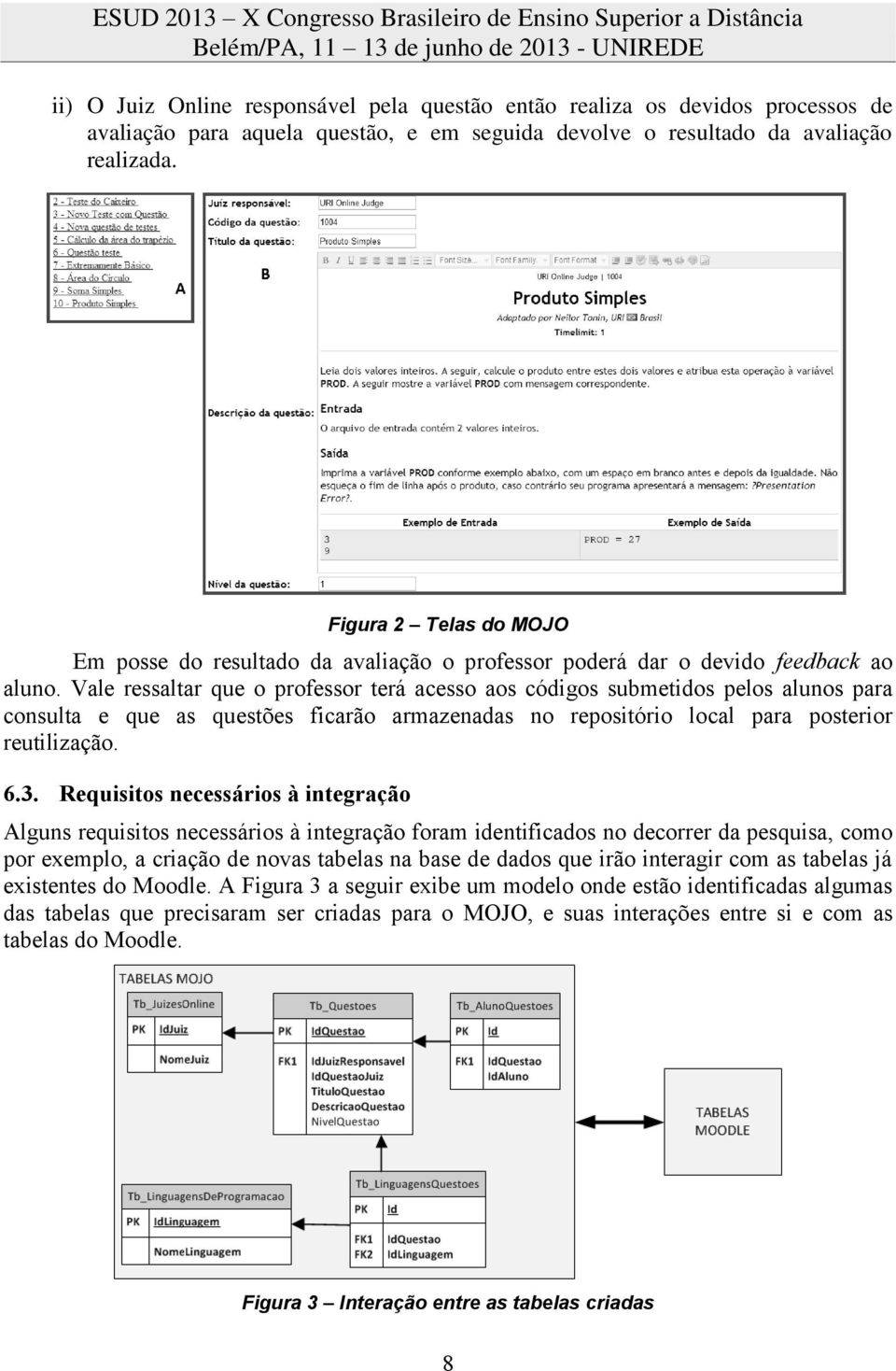 Vale ressaltar que o professor terá acesso aos códigos submetidos pelos alunos para consulta e que as questões ficarão armazenadas no repositório local para posterior reutilização. 6.3.