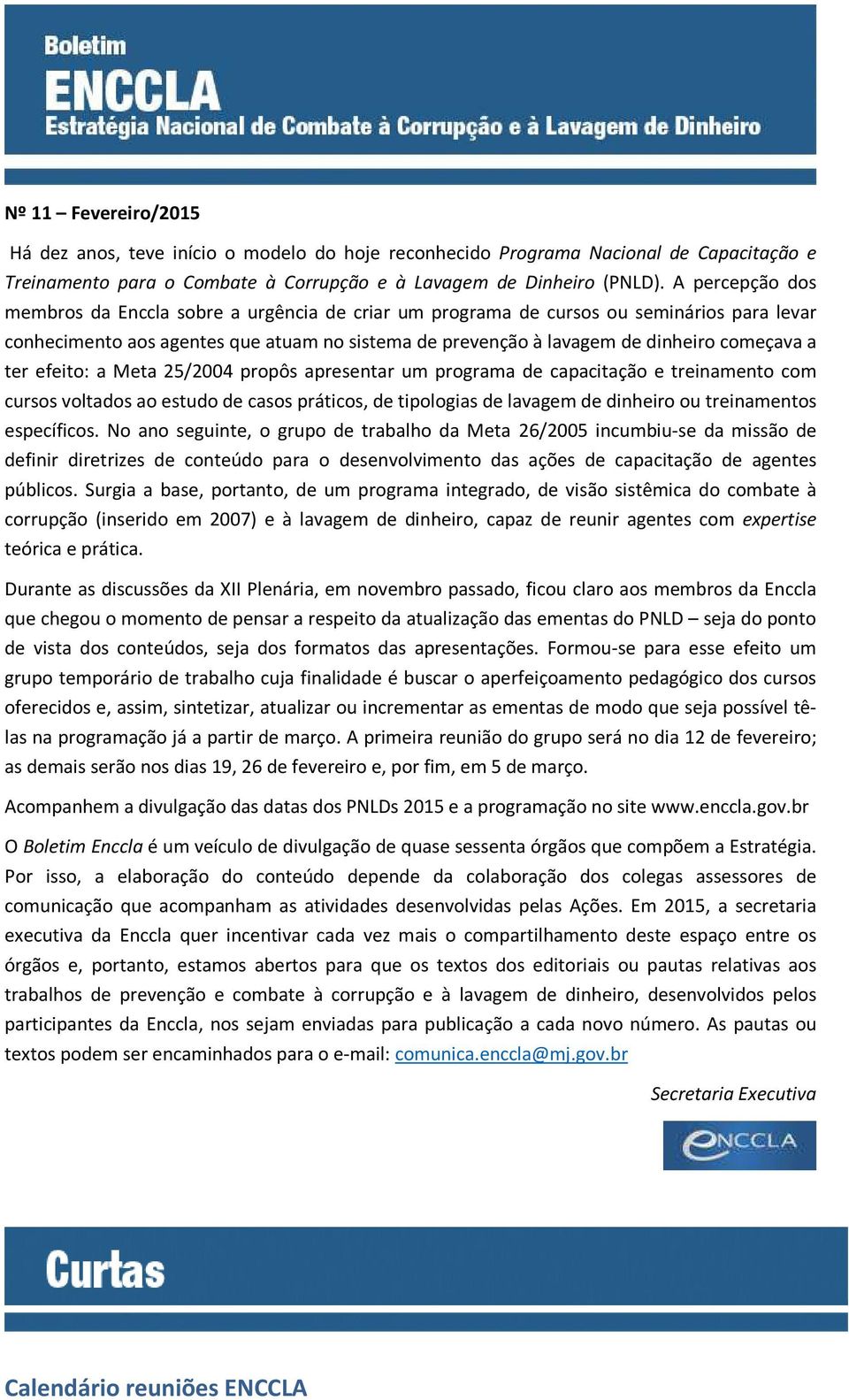 ter efeito: a Meta 25/2004 propôs apresentar um programa de capacitação e treinamento com cursos voltados ao estudo de casos práticos, de tipologias de lavagem de dinheiro ou treinamentos específicos.